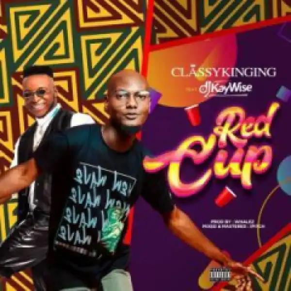 Classykinging - Red Cup Ft. DJ Kaywise